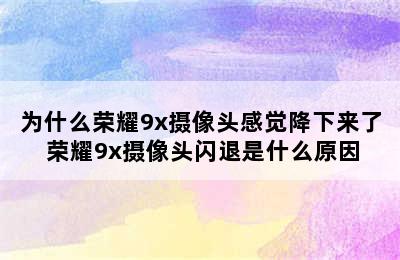 为什么荣耀9x摄像头感觉降下来了 荣耀9x摄像头闪退是什么原因